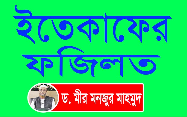 ইতেকাফের ফজিলত।। নিউজজোন বিডি।। ড মীর মনজুর মাহমুদ